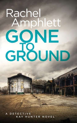Gone to Ground: A Detective Kay Hunter crime thriller - Amphlett, Rachel