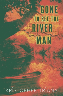 Gone to See the River Man - Triana, Kristopher