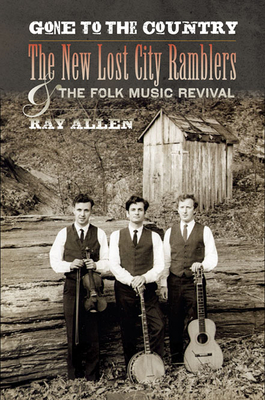 Gone to the Country: The New Lost City Ramblers and the Folk Music Revival - Allen, Ray