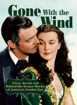 Gone with the Wind: Trivia, Secrets, and Behind-The-Scenes Stories of America's Greatest Epic - Nussbaum, Ben (Editor)