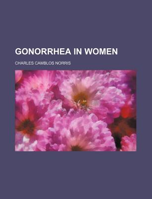 Gonorrhea in Women - Norris, Charles Camblos