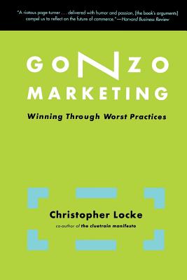 Gonzo Marketing: Winning Through Worst Practices - Locke, Christopher