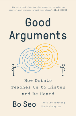 Good Arguments: How Debate Teaches Us to Listen and Be Heard - Seo, Bo