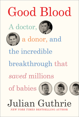 Good Blood: A Doctor, a Donor, and the Incredible Breakthrough That Saved Millions of Babies - Guthrie, Julian