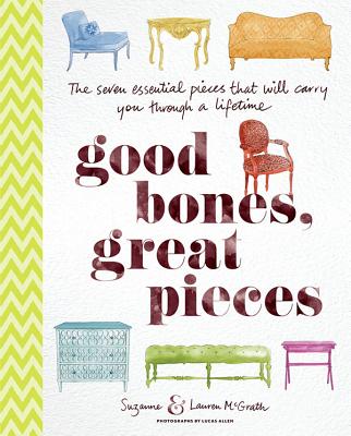Good Bones, Great Pieces: The Seven Essential Pieces That Will Carry You Through a Lifetime - McGrath, Suzanne, and McGrath, Lauren, and Suzanne McGrath Design LLC