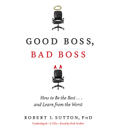 Good Boss, Bad Boss: How to Be the Best... and Learn from the Worst - Sutton, Robert I