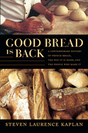 Good Bread Is Back: A Contemporary History of French Bread, the Way It Is Made, and the People Who Make It
