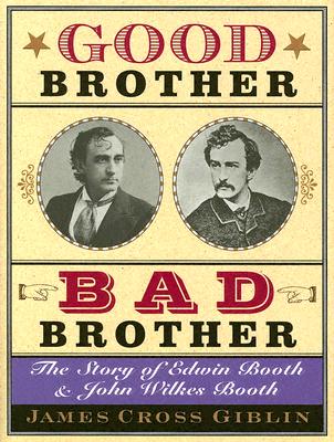 Good Brother, Bad Brother: The Story of Edwin Booth and John Wilkes Booth - Giblin, James Cross