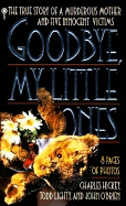Good-Bye, My Little Ones: The True Story of a Murderous Mother and Five Innocent Victims - Hickey, Charles, and O'Brien, John, LL., and Lighty, Todd
