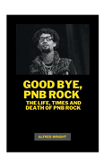 Good Bye, Pnb Rock: The Life, Times and Death of Pnb Rock