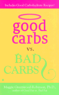 Good Carbs vs. Bad Carbs: 7 - Greenwood-Robinson, Maggie, PH.D., PH D