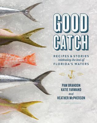 Good Catch: Recipes & Stories Celebrating the Best of Florida's Waters - Brandon, Pam, and Farmand, Katie, and McPherson, Heather