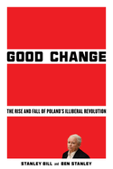 Good Change: The Rise and Fall of Poland's Illiberal Revolution