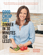 Good Cheap Eats Dinner in 30 Minutes or Less: Fresh, Fast, and Flavorful Home-Cooked Meals, with More Than 200 Recipes