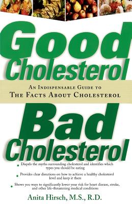 Good Cholesterol, Bad Cholesterol: An Indispensable Guide to the Facts about Cholesterol - Hirsch, Anita, M.S., R.D.