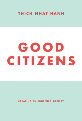 Good Citizens: Creating Enlightened Society - Nhat Hanh, Thich