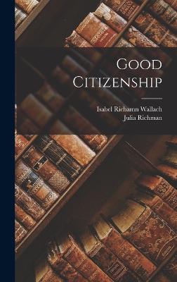 Good Citizenship - Richman, Julia, and Wallach, Isabel Richamn