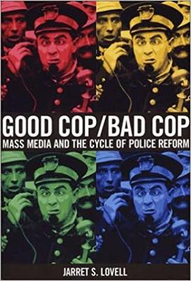 Good Cop, Bad Cop: Mass Media and the Cycle of Police Reform - Lovell, Jarret S