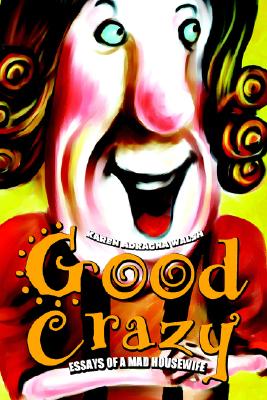 Good Crazy: Essays of a Mad Housewife - Walsh, Karen Adragna