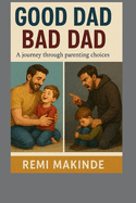 Good Dad, Bad Dad: A Journey Through Parenting Choices