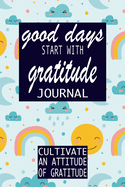 Good Days Start With Gratitude: Practice gratitude and Daily Reflection - 1 Year/ 52 Weeks of Mindful Thankfulness with Gratitude and Motivational quotes