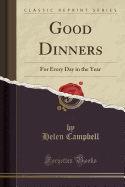Good Dinners: For Every Day in the Year (Classic Reprint)