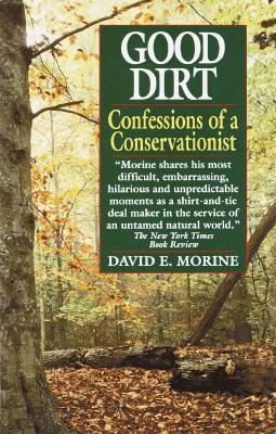 Good Dirt: Confessions of a Conservationist - Morine, David E