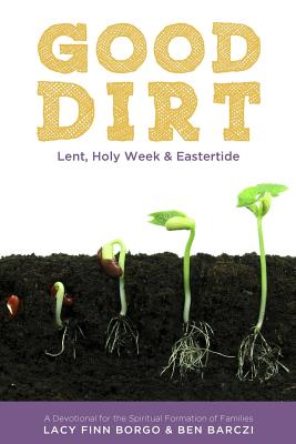 Good Dirt: Lent, Holy Week & Eastertide - Barczi, Ben, and Borgo, Lacy Finn