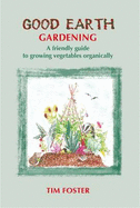 Good Earth Gardening: A Friendly Guide to Growing Vegetables Organically