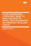Good Engineering Literature, What to Read and How to Write, with Suggestive Information on Allied Topics