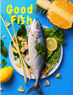 Good Fish: Quick and Simple Fish Recipes to Cook for Everyone, Everywhere