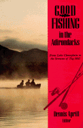 Good Fishing in the Adirondacks: From Lake Champlain to the Streams of Tug Hill - Aprill, Dennis (Editor)