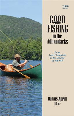 Good Fishing in the Adirondacks: From Lake Champlain to the Streams of Tug Hill - Aprill, Dennis (Editor)