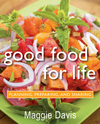 Good Food for Life: Planning, Preparing, and Sharing - Davis, Maggie, MS, Rd, Ldn, Fada, Cde