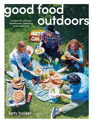 Good Food Outdoors: Recipes for Picnics, Barbecues, Camping and Road Trips - Holder, Katy