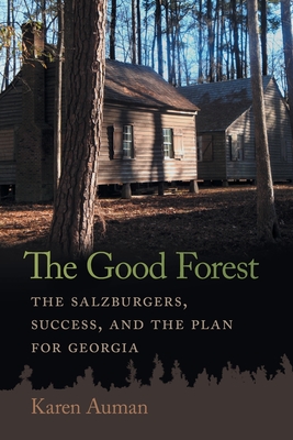 Good Forest: The Salzburgers, Success, and the Plan for Georgia - Auman, Karen