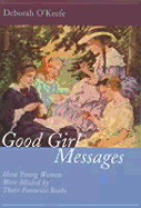 Good Girl Messages: How Young Women Were Misled by Their Favorite Books - O'Keefe, Deborah