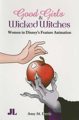 Good Girls and Wicked Witches: Changing Representations of Women in Disney's Feature Animation - Davis, Amy M