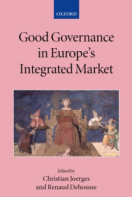 Good Governance in Europe's Integrated Market - Joerges, Christian (Editor), and Dehousse, Renaud (Editor)