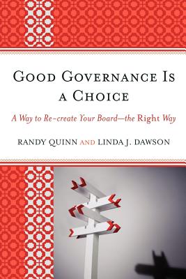 Good Governance is a Choice: A Way to Re-create Your Board_the Right Way - Quinn, Randy, and Dawson, Linda J
