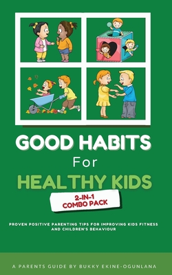 Good Habits for Healthy Kids 2-in-1 Combo Pack: Proven Positive Parenting Tips for Improving Kids Fitness and Children's Behaviour - Ekine-Ogunlana, Bukky