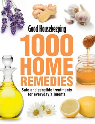 Good Housekeeping 1000 Home Remedies: Safe and Sensible Treatments for Everyday Ailments - Henderson, Roger, Dr. (Foreword by), and Good Housekeeping Institute