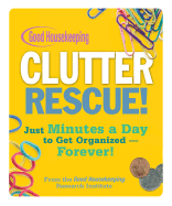 Good Housekeeping Clutter Rescue!: Just Minutes a Day to Get Organized - Forever!