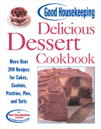 Good Housekeeping Delicious Dessert Cookbook: More Than 200 Recipes for Cakes, Cookies, Pastries, Pies, and Tarts