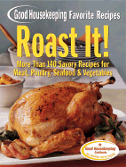 Good Housekeeping Favorite Recipes Roast It!: More Than 140 Savory Recipes for Meat, Poultry, Seafood & Vegetables