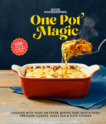 Good Housekeeping One-Pot Magic: 180 Warm & Wonderful Recipes - Good Housekeeping (Editor), and Merker, Kate (Foreword by)