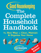 Good Housekeeping the Complete Household Handbook: The Best Ways to Clean, Maintain & Organize Your Home