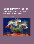 Good in Everything; Or, the Early History of Gilbert Harland