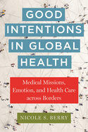 Good Intentions in Global Health: Medical Missions, Emotion, and Health Care Across Borders
