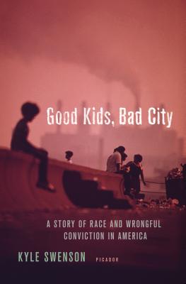 Good Kids, Bad City: A Story of Race and Wrongful Conviction in America - Swenson, Kyle